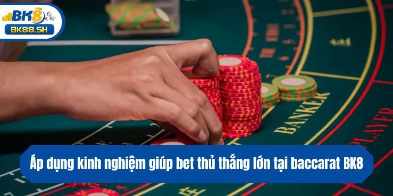 Baccarat BK88 - Giải Trí Ấn Tượng, Giải Thưởng Chất Lượng 4 Áp dụng kinh nghiệm giúp bet thủ thắng lớn tại baccarat BK8