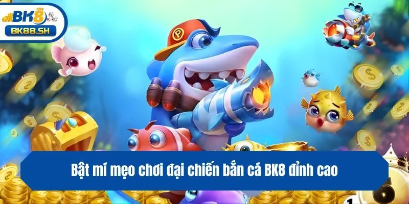 Đại Chiến Bắn Cá BK8 - Phá Đảo Thế Giới Đại Dương Huyền Ảo 4 Bật mí mẹo chơi đại chiến bắn cá BK8 đỉnh cao