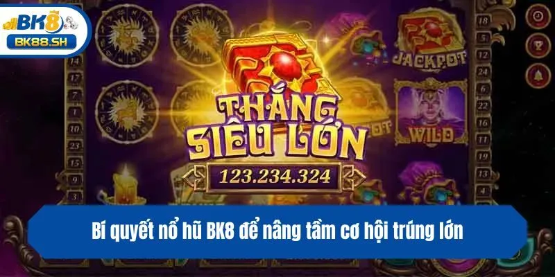 Bí quyết nổ hũ BK8 để nâng tầm cơ hội trúng lớn