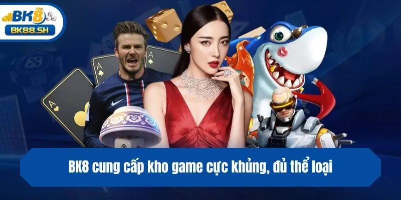 BK8 cung cấp kho game cực khủng, đủ thể loại
