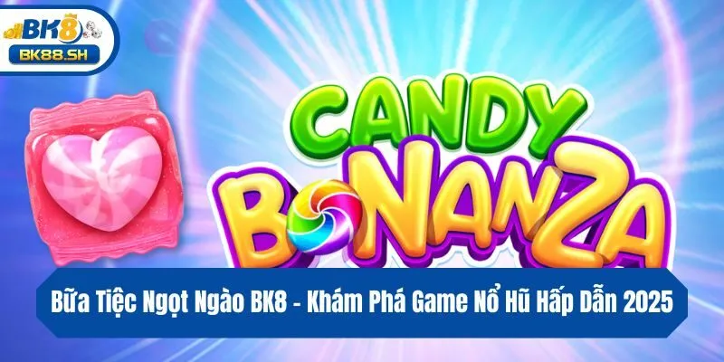Bữa Tiệc Ngọt Ngào BK8 - Khám Phá Game Nổ Hũ Hấp Dẫn 2025