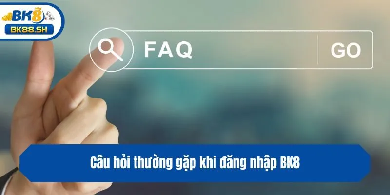 Câu hỏi thường gặp khi đăng nhập BK8