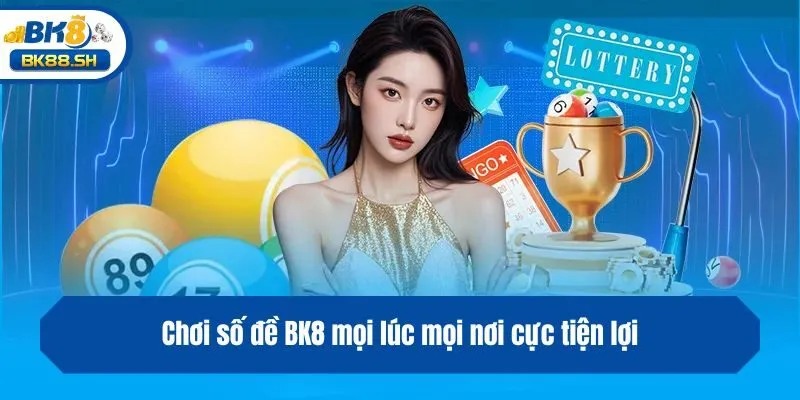 Số Đề BK8 - Số Đã Về Tay, Đánh Ngay Rinh Thưởng Kẻo Lỡ 3 Chơi số đề BK8 mọi lúc mọi nơi cực tiện lợi