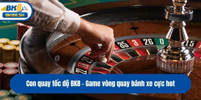 Con quay tốc độ BK8 - Game vòng quay bánh xe cực hot