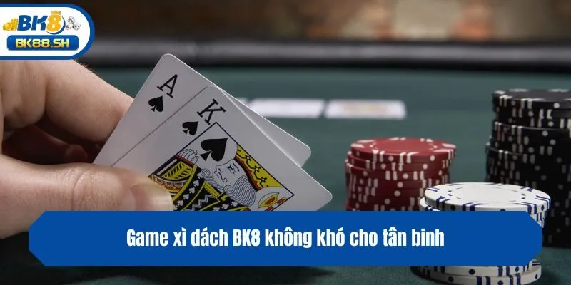 Game xì dách BK8 không khó cho tân binh