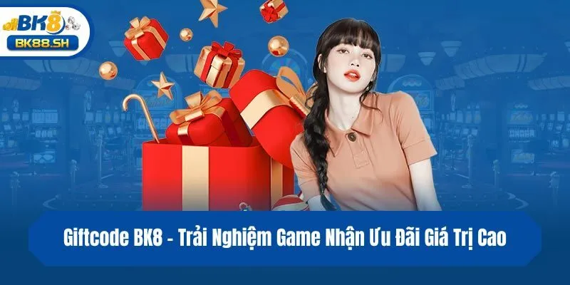 Giftcode BK8 - Trải Nghiệm Game Nhận Ưu Đãi Giá Trị Cao