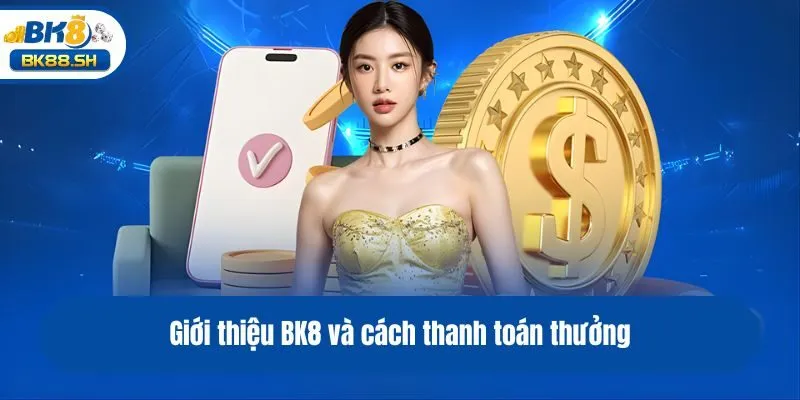 Giới thiệu BK8 và cách thanh toán thưởng