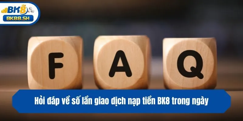 Nạp Tiền BK8 - Hướng Dẫn Quy Trình Thanh Toán Nhanh Chóng 4 Hỏi đáp về số lần giao dịch nạp tiền BK8 trong ngày