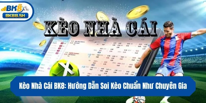 Kèo Nhà Cái BK8: Hướng Dẫn Soi Kèo Chuẩn Như Chuyên Gia