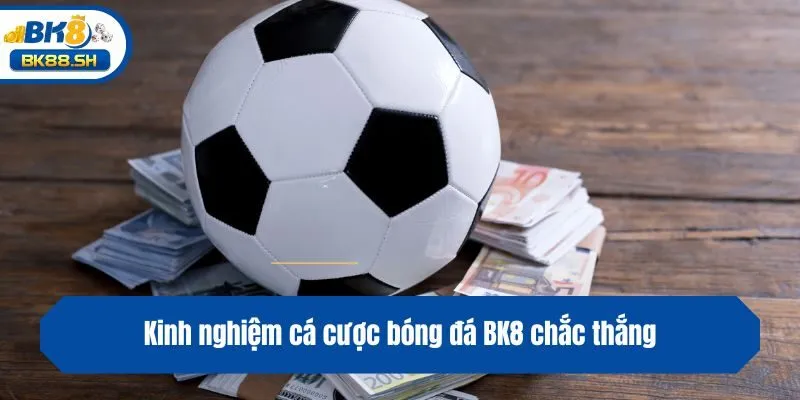 Cá Độ Bóng Đá BK8 - Loại Hình Giải Trí Xanh Chín Nhất 4 Kinh nghiệm cá cược bóng đá BK8 chắc thắng