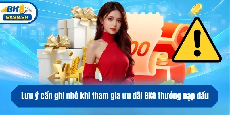 BK8 Thưởng Nạp Đầu 150% - Gửi Vốn Săn Ưu Đãi Đến 5 Triệu 4 Lưu ý cần ghi nhớ khi tham gia ưu đãi BK8 thưởng nạp đầu