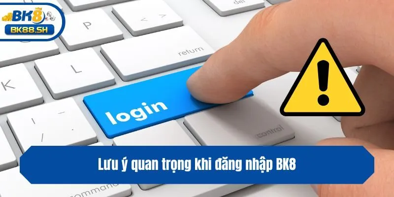 Lưu ý quan trọng khi đăng nhập BK8