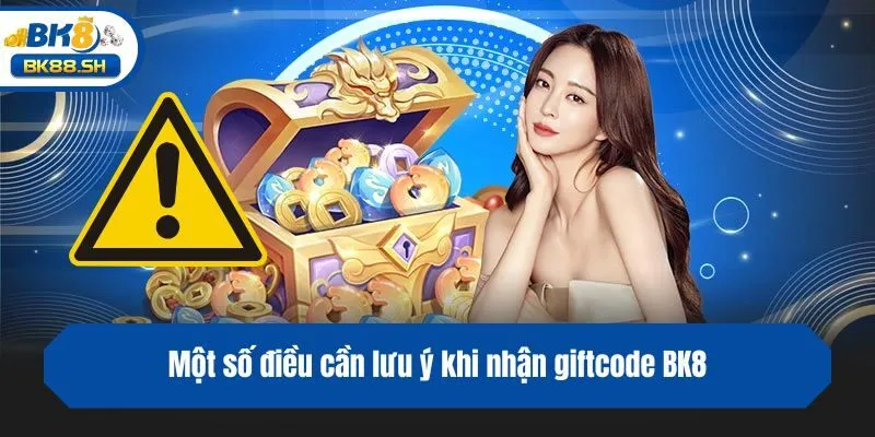 Một số điều cần lưu ý khi nhận giftcode BK8
