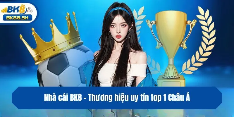 Nhà cái BK8 - Thương hiệu uy tín top 1 Châu Á
