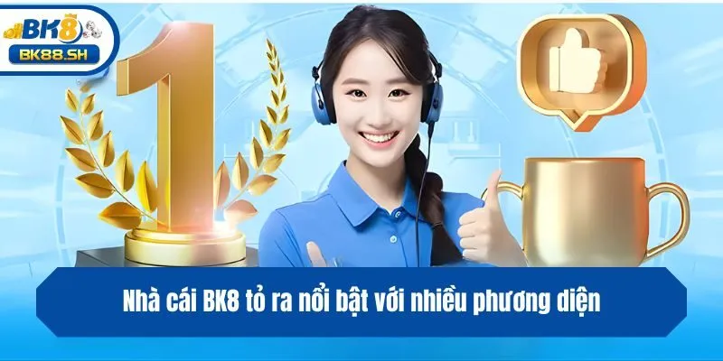 Nhà cái BK8 tỏ ra nổi bật với nhiều phương diện
