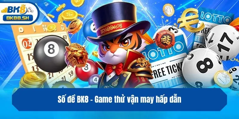 Số Đề BK8 - Số Đã Về Tay, Đánh Ngay Rinh Thưởng Kẻo Lỡ 2 Số đề BK8 - Game thử vận may hấp dẫn