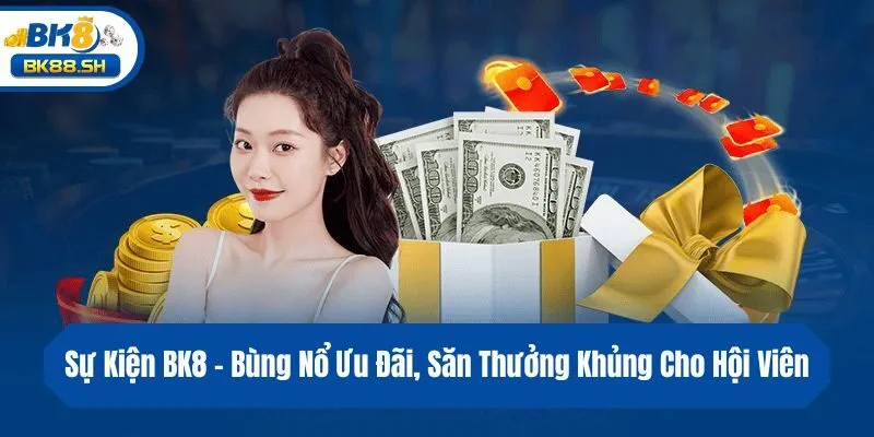Sự Kiện BK8 - Bùng Nổ Ưu Đãi, Săn Thưởng Khủng Cho Hội Viên