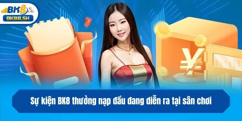 BK8 Thưởng Nạp Đầu 150% - Gửi Vốn Săn Ưu Đãi Đến 5 Triệu 3 Sự kiện BK8 thưởng nạp đầu đang diễn ra tại sân chơi