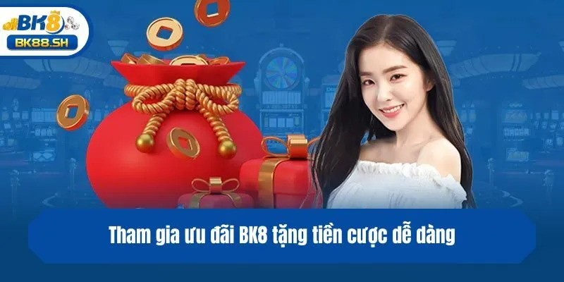 Tham gia ưu đãi BK8 tặng tiền cược dễ dàng