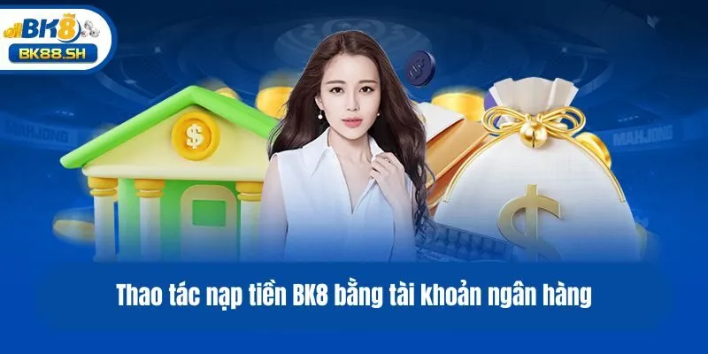 Nạp Tiền BK8 - Hướng Dẫn Quy Trình Thanh Toán Nhanh Chóng 2 Thao tác nạp tiền BK8 bằng tài khoản ngân hàng