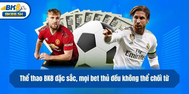 Thể thao BK8 đặc sắc, mọi bet thủ đều không thể chối từ
