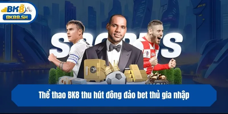 Thể thao BK8 thu hút đông đảo bet thủ gia nhập