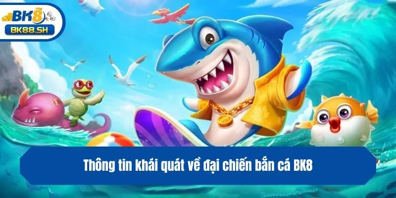 Đại Chiến Bắn Cá BK8 - Phá Đảo Thế Giới Đại Dương Huyền Ảo 2 Thông tin khái quát về đại chiến bắn cá BK8