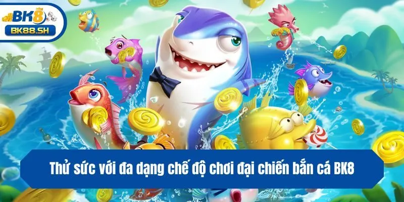 Đại Chiến Bắn Cá BK8 - Phá Đảo Thế Giới Đại Dương Huyền Ảo 3 Thử sức với đa dạng chế độ chơi đại chiến bắn cá BK8