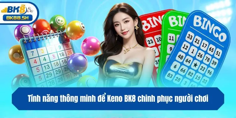 Keno BK8 - Bí Mật Từ Những Con Số May Mắn Năm 2025 4 Tính năng thông minh để Keno BK8 chinh phục người chơi