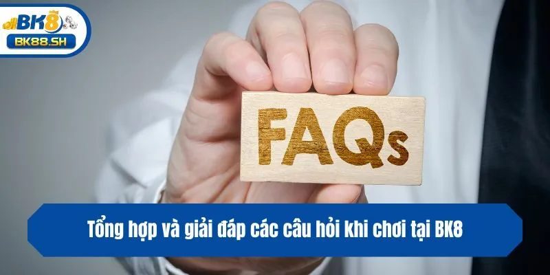 Tổng hợp và giải đáp các câu hỏi khi chơi tại BK8