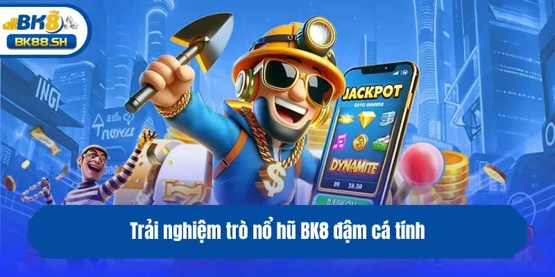 Trải nghiệm trò nổ hũ BK8 đậm cá tính