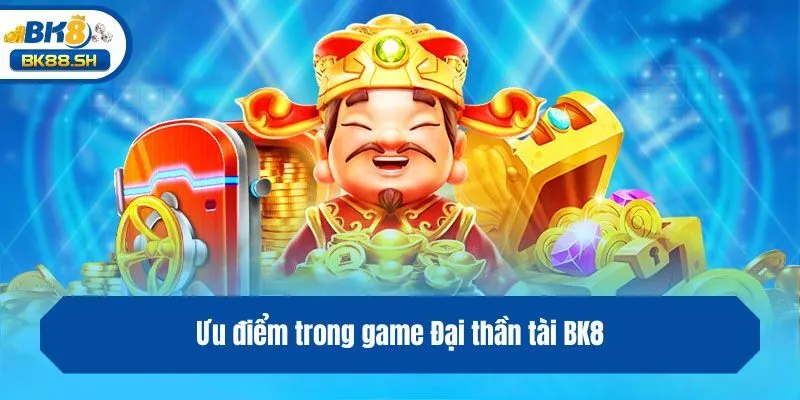 Ưu điểm trong game Đại thần tài BK8